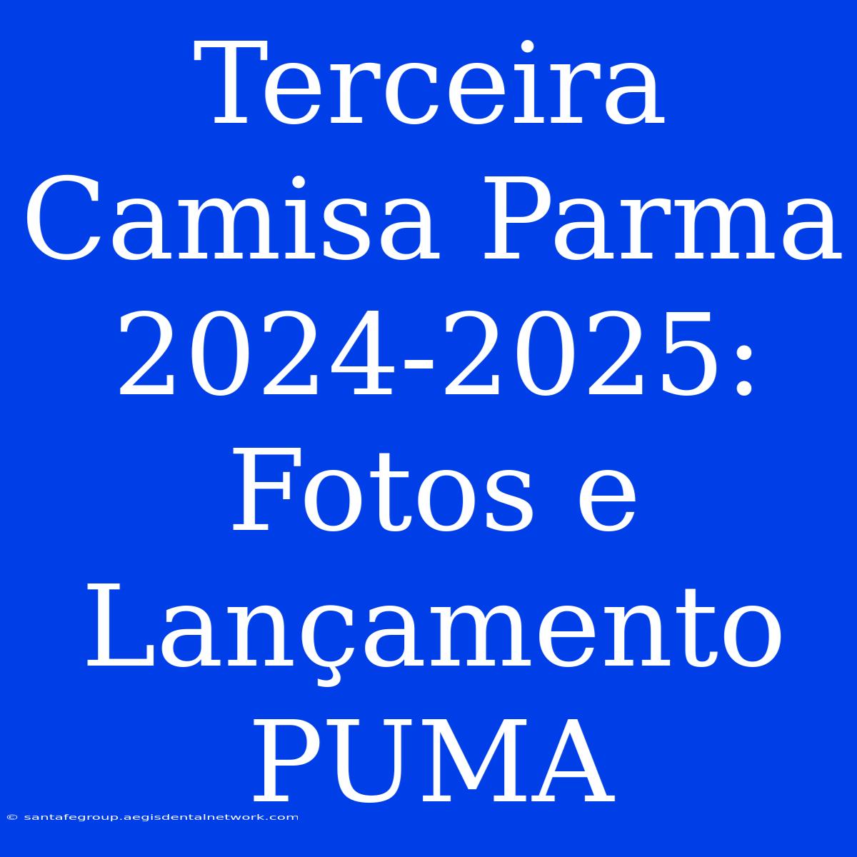 Terceira Camisa Parma 2024-2025: Fotos E Lançamento PUMA