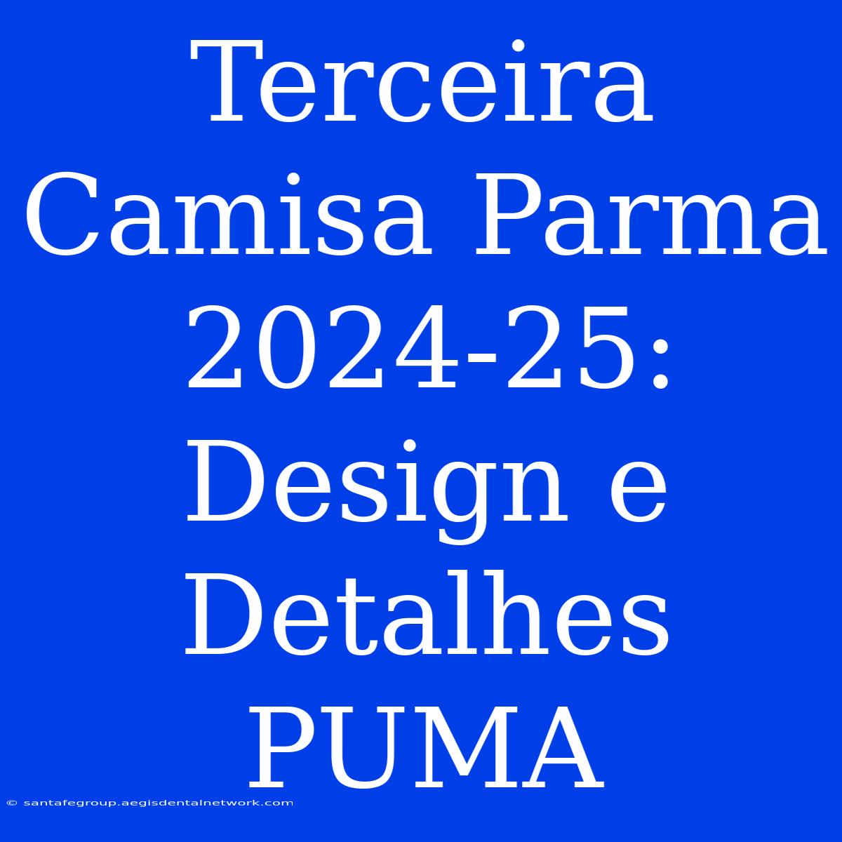 Terceira Camisa Parma 2024-25: Design E Detalhes PUMA