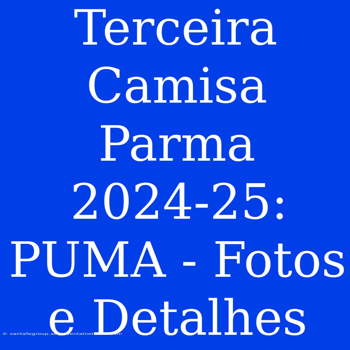 Terceira Camisa Parma 2024-25: PUMA - Fotos E Detalhes 