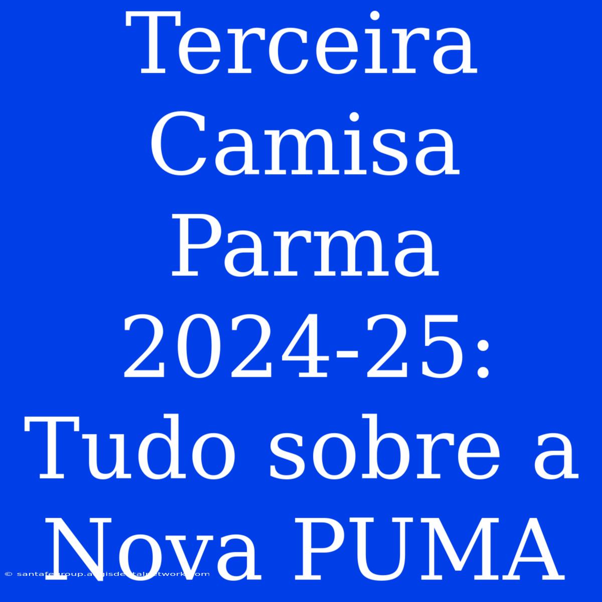 Terceira Camisa Parma 2024-25: Tudo Sobre A Nova PUMA