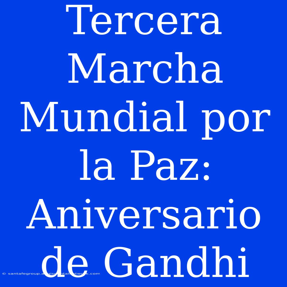 Tercera Marcha Mundial Por La Paz: Aniversario De Gandhi