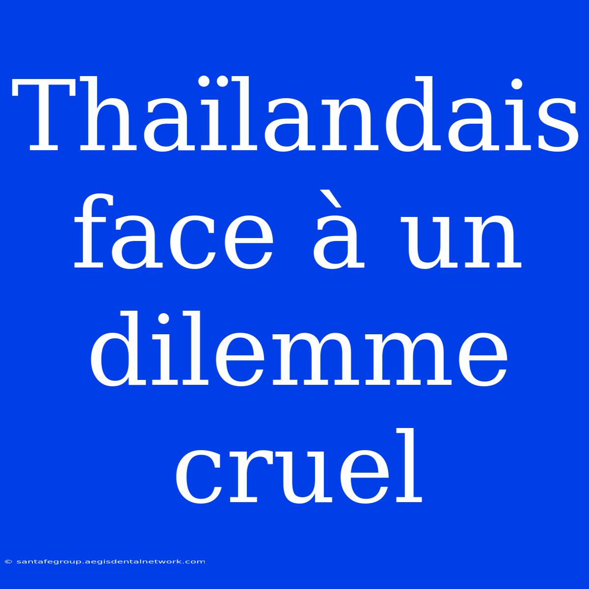 Thaïlandais Face À Un Dilemme Cruel