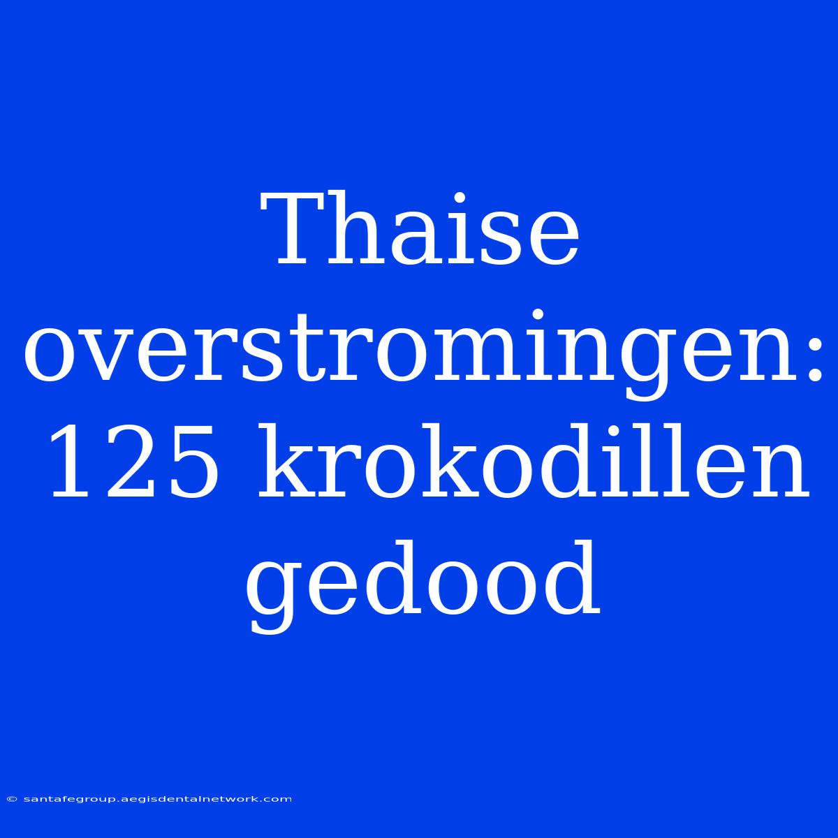 Thaise Overstromingen: 125 Krokodillen Gedood