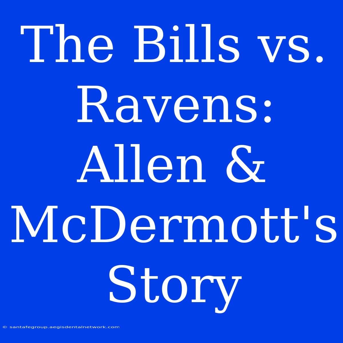 The Bills Vs. Ravens: Allen & McDermott's Story