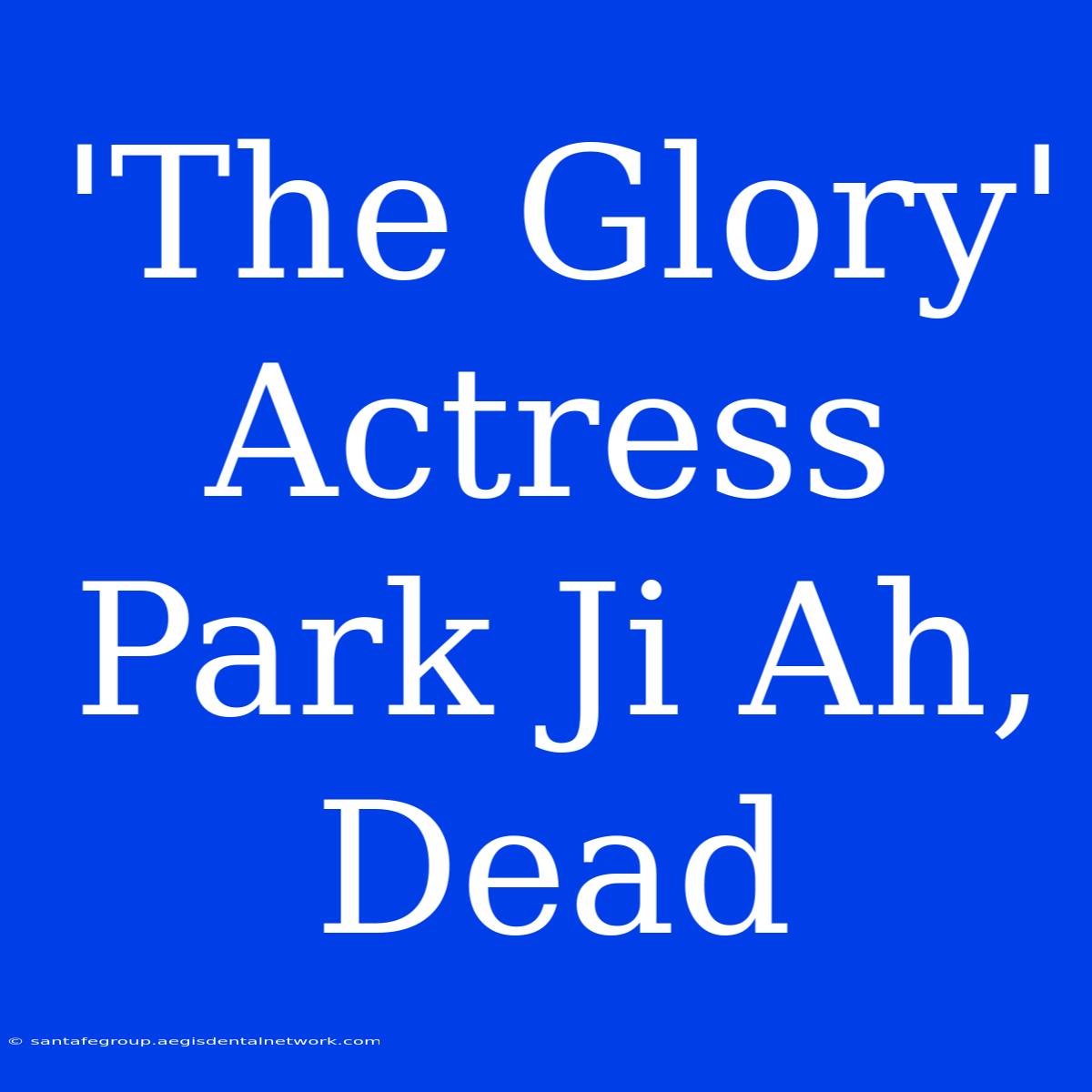 'The Glory' Actress Park Ji Ah, Dead