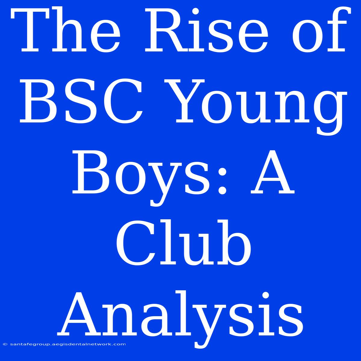 The Rise Of BSC Young Boys: A Club Analysis