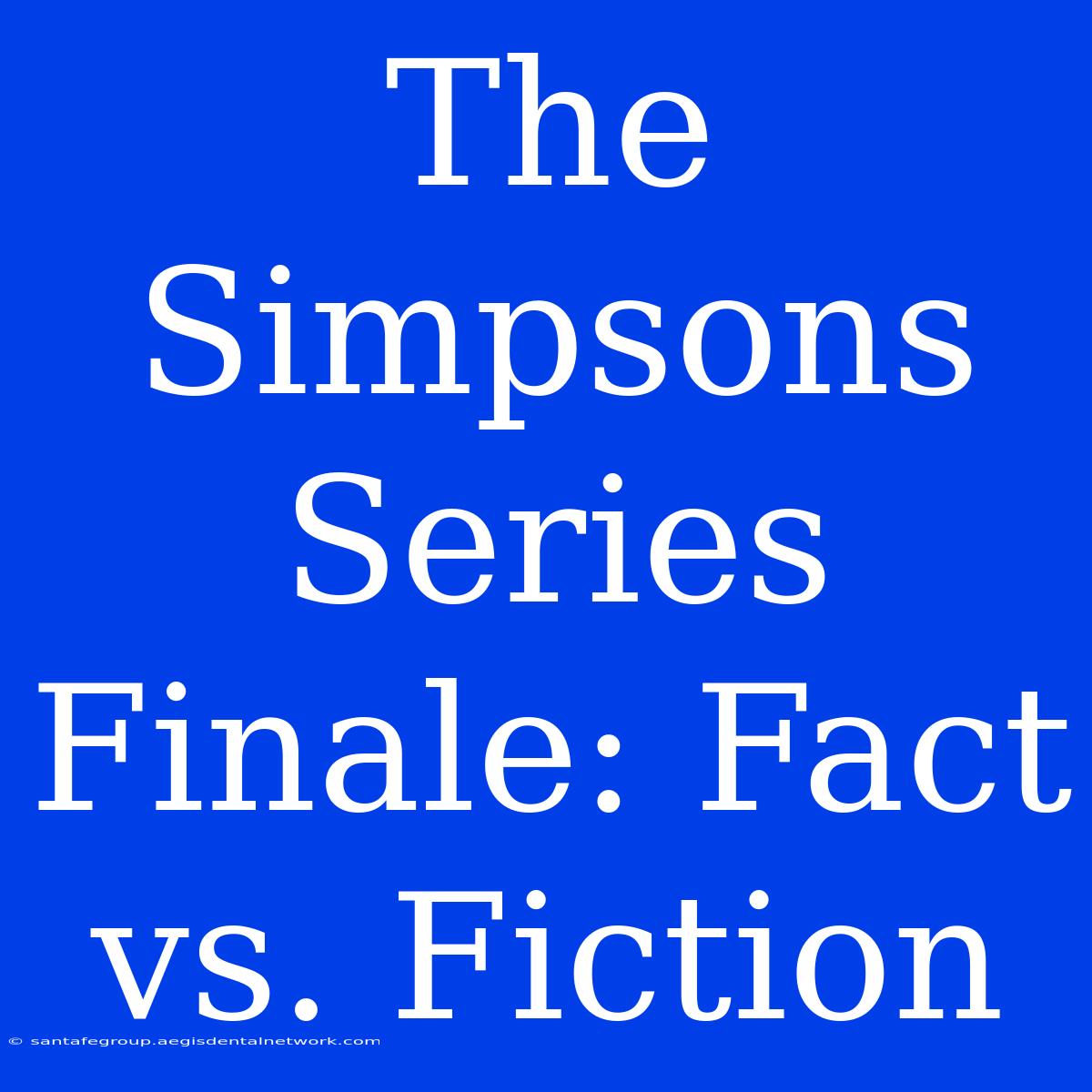 The Simpsons Series Finale: Fact Vs. Fiction 