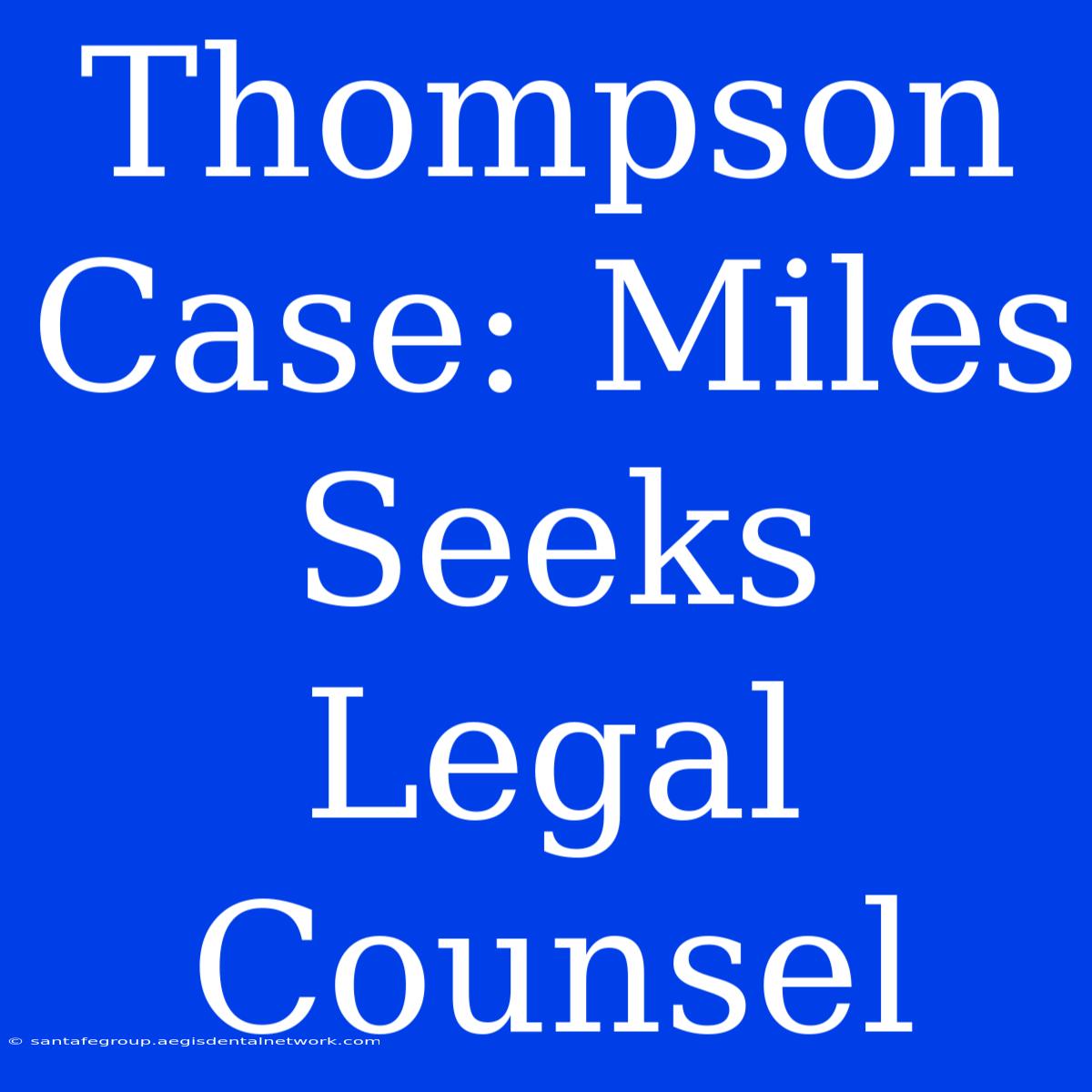 Thompson Case: Miles Seeks Legal Counsel