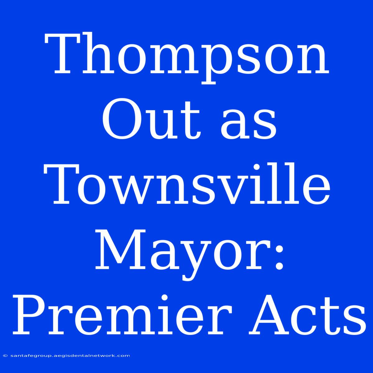 Thompson Out As Townsville Mayor: Premier Acts