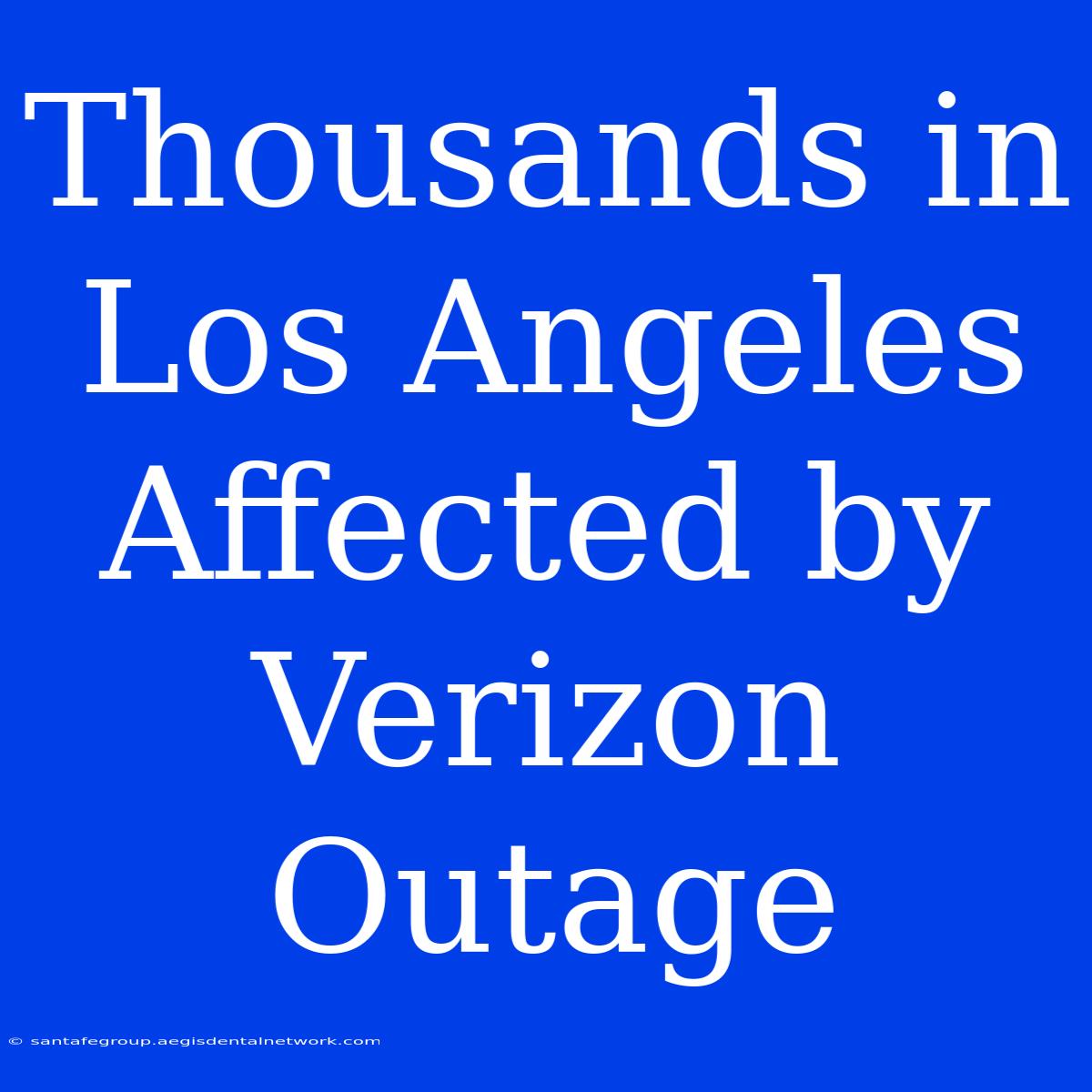 Thousands In Los Angeles Affected By Verizon Outage