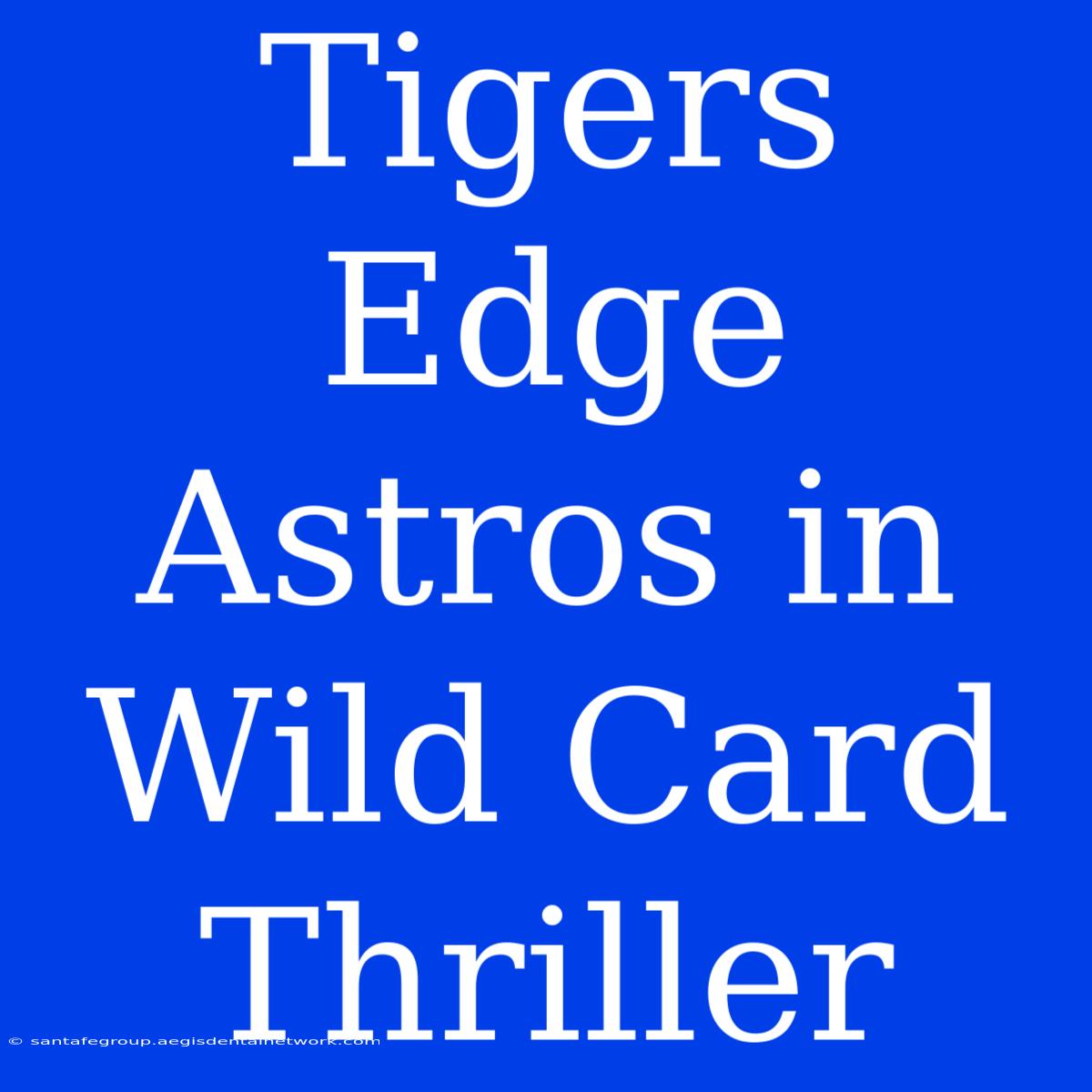 Tigers Edge Astros In Wild Card Thriller