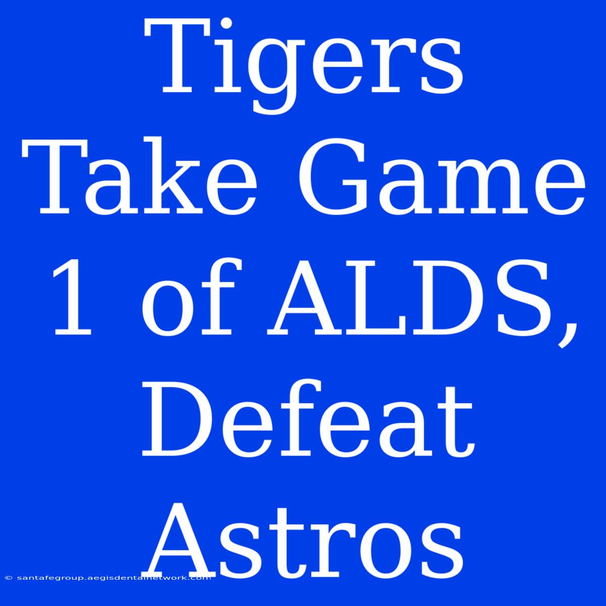 Tigers Take Game 1 Of ALDS, Defeat Astros 