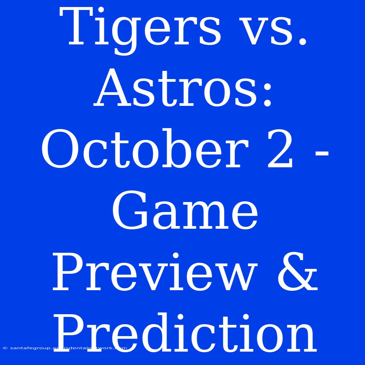 Tigers Vs. Astros: October 2 - Game Preview & Prediction 