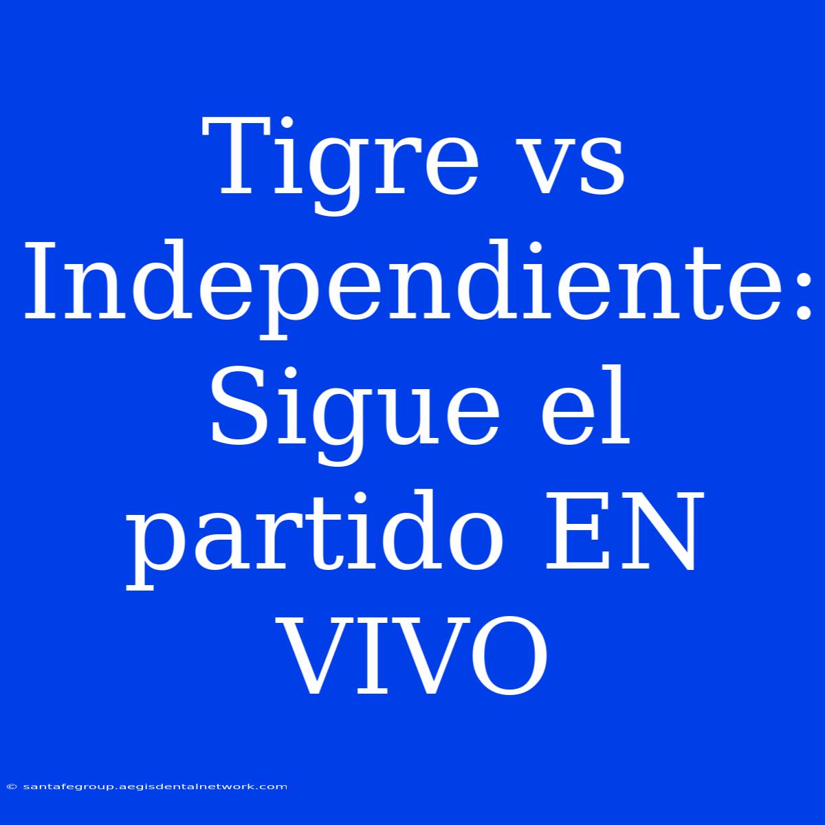 Tigre Vs Independiente: Sigue El Partido EN VIVO