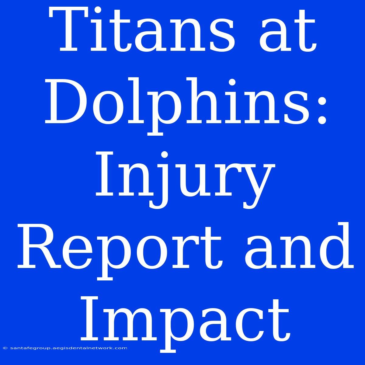 Titans At Dolphins: Injury Report And Impact