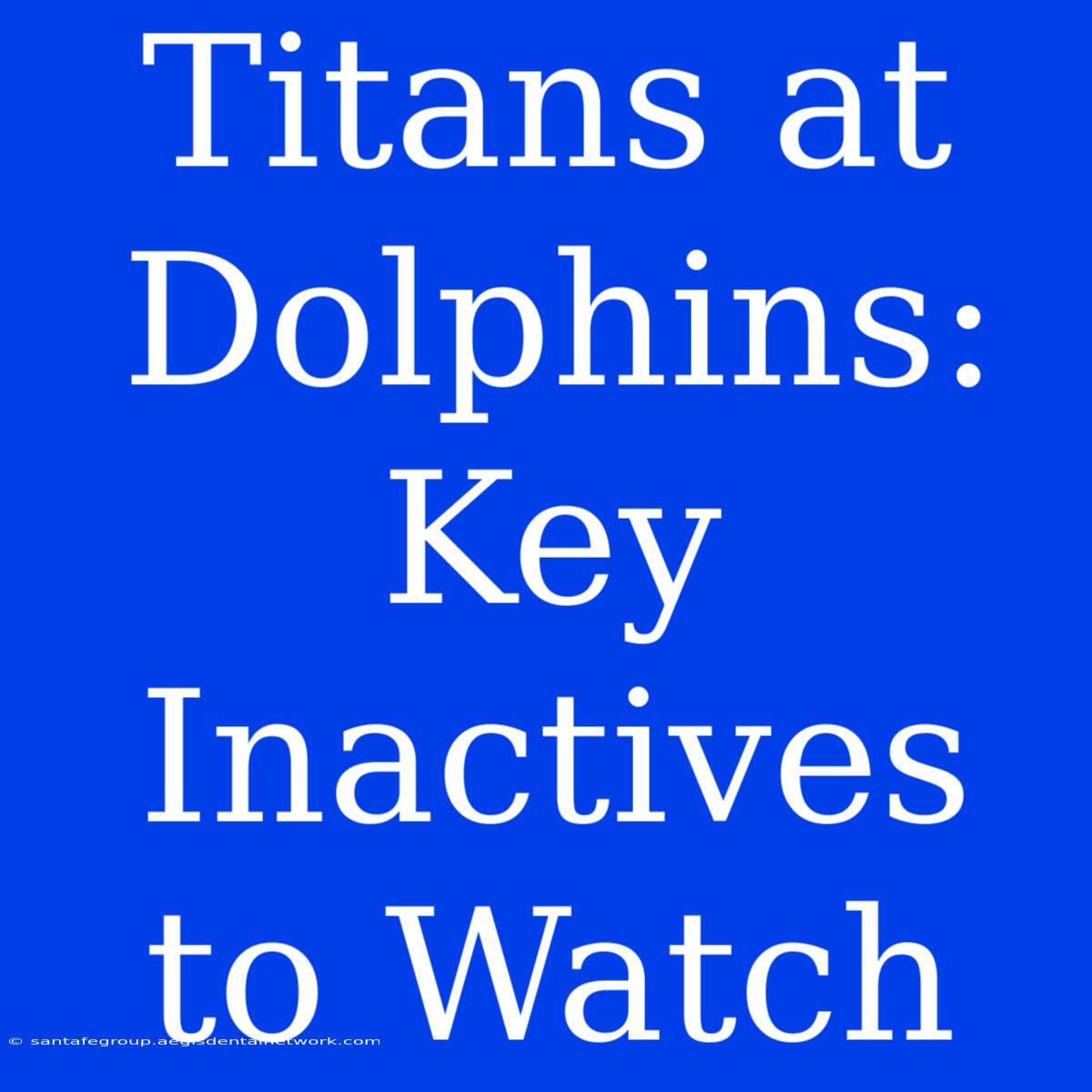 Titans At Dolphins: Key Inactives To Watch