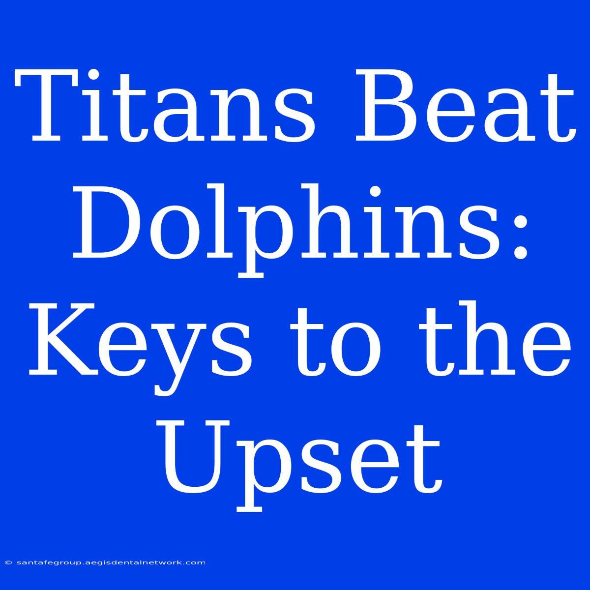 Titans Beat Dolphins: Keys To The Upset