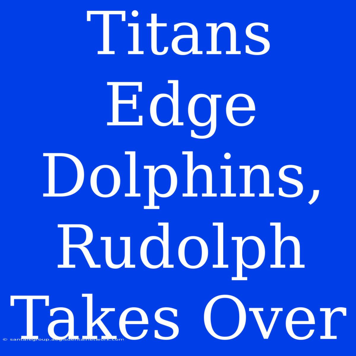 Titans Edge Dolphins, Rudolph Takes Over