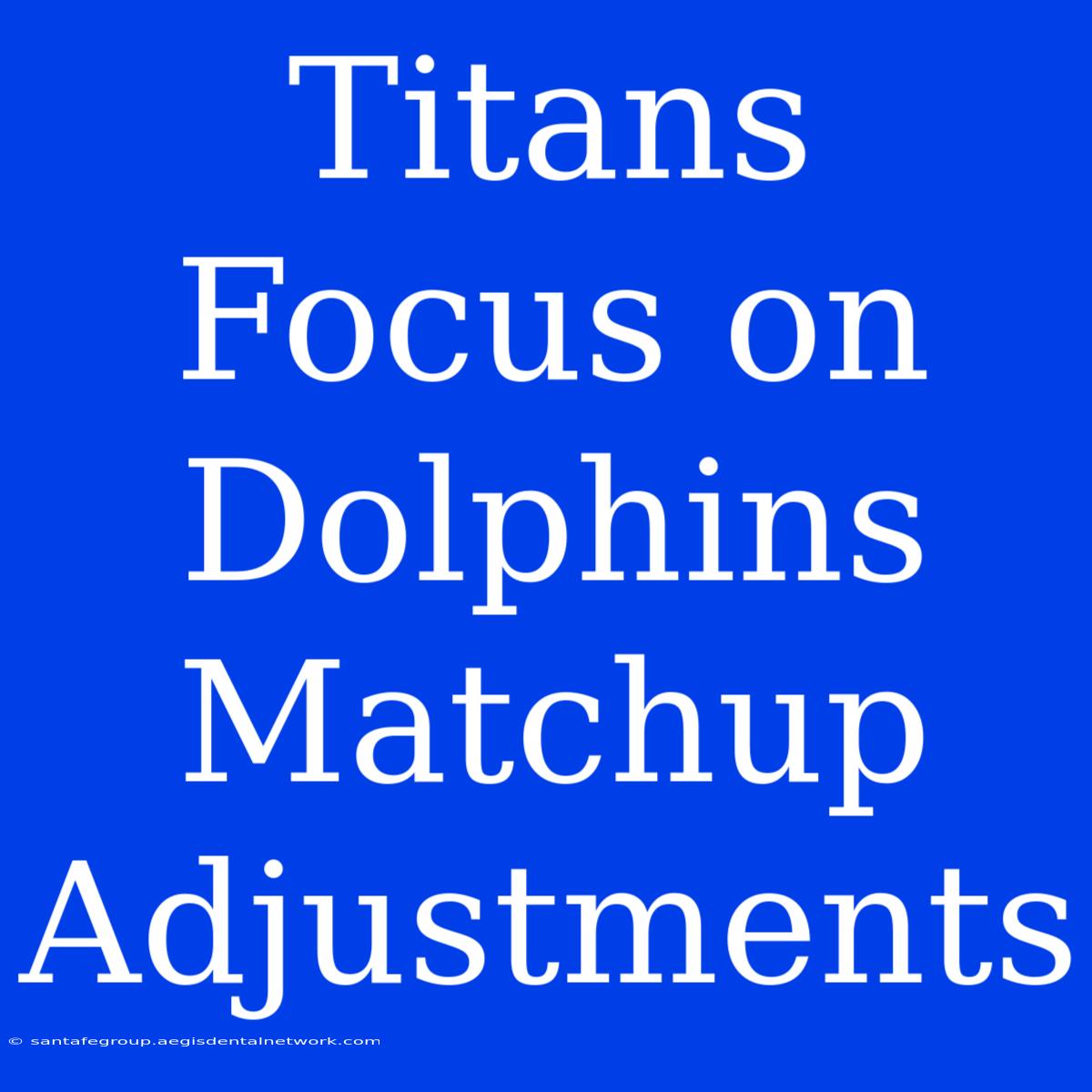 Titans Focus On Dolphins Matchup Adjustments 