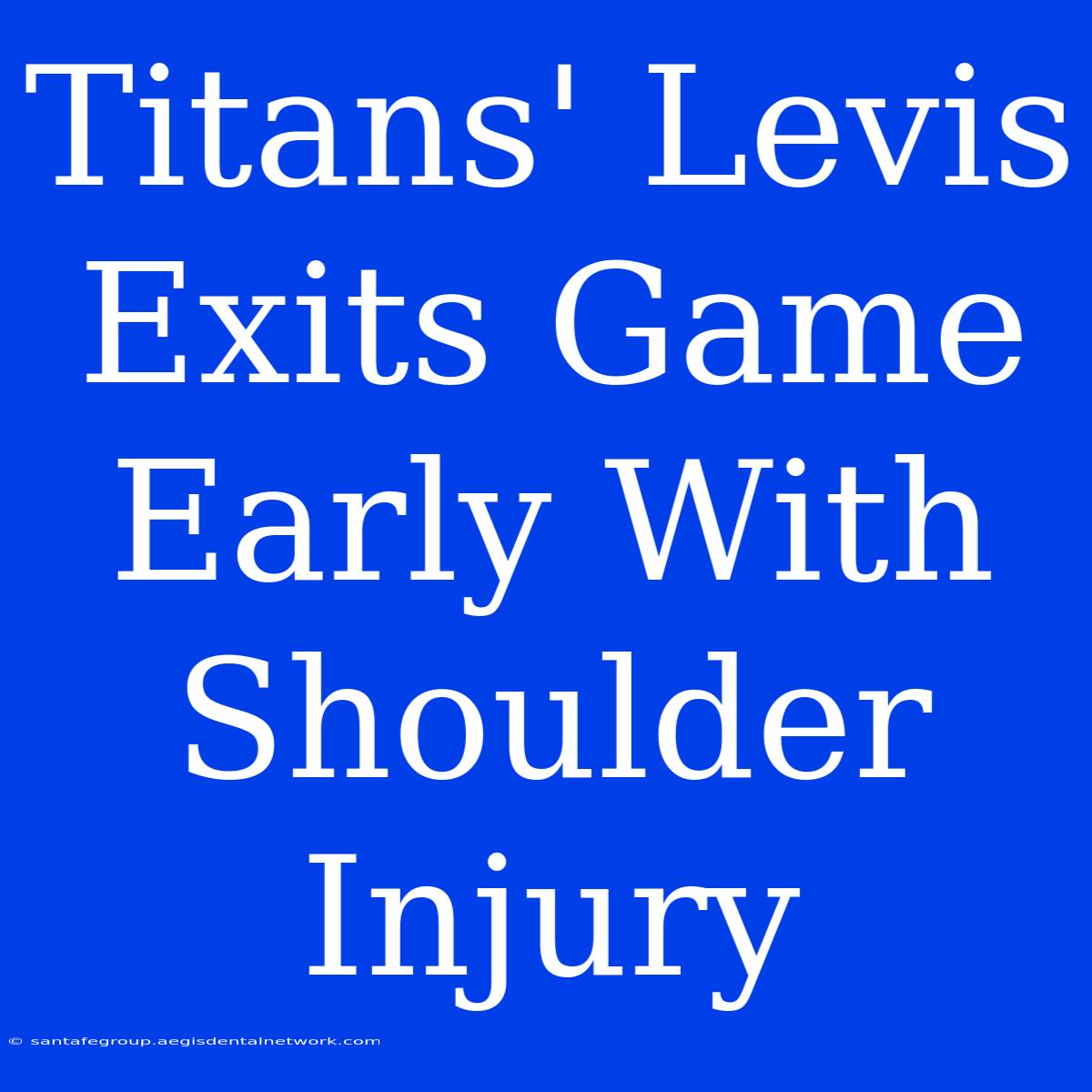 Titans' Levis Exits Game Early With Shoulder Injury