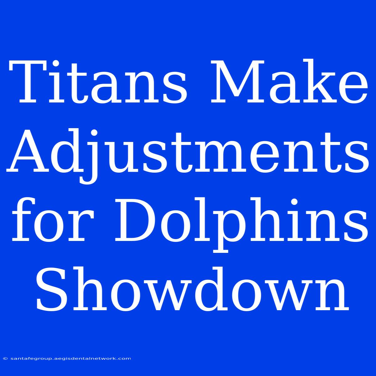 Titans Make Adjustments For Dolphins Showdown