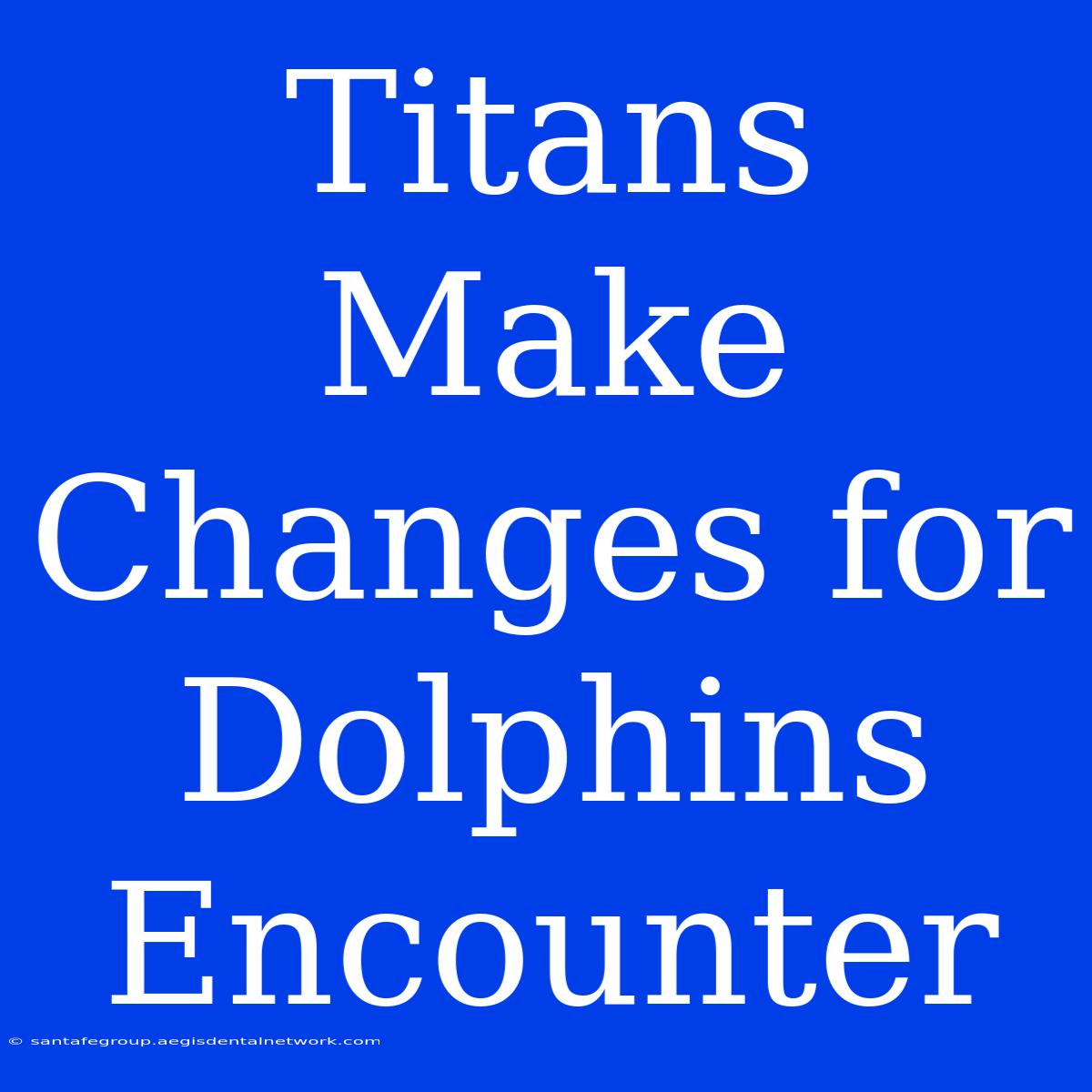 Titans Make Changes For Dolphins Encounter