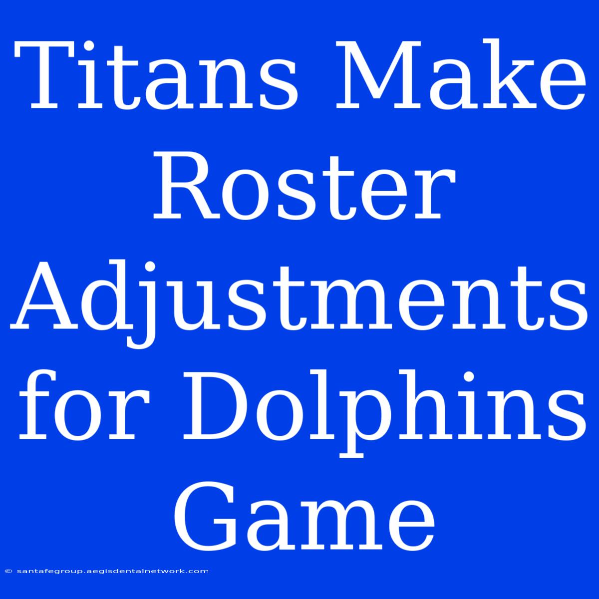 Titans Make Roster Adjustments For Dolphins Game