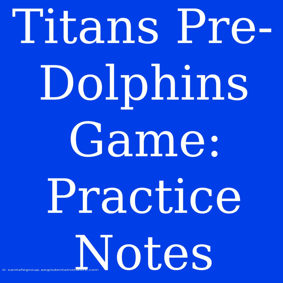 Titans Pre-Dolphins Game: Practice Notes