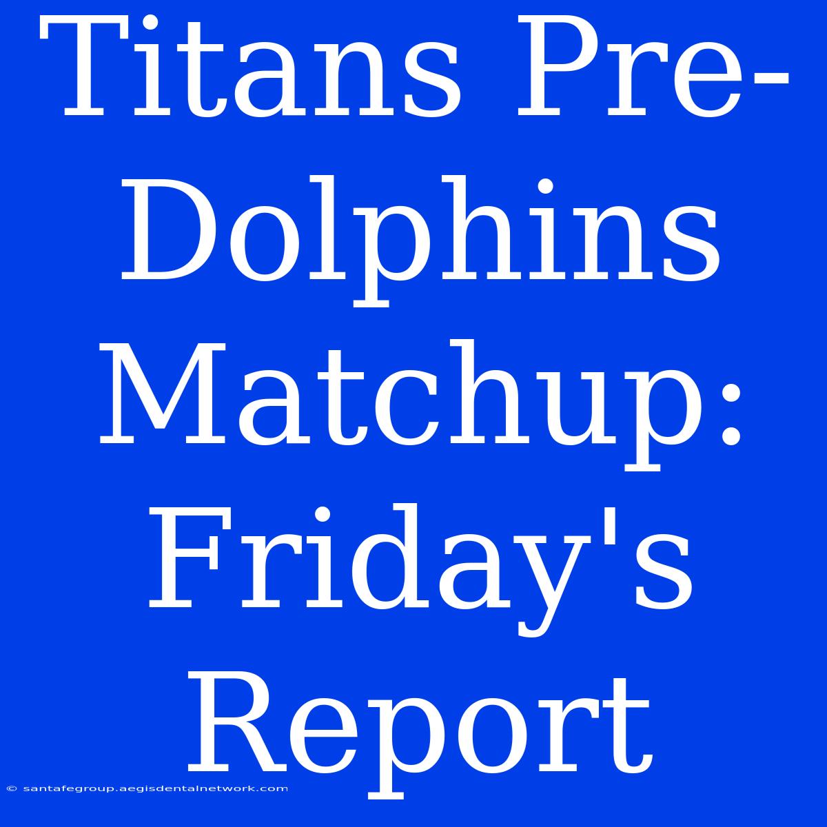 Titans Pre-Dolphins Matchup: Friday's Report