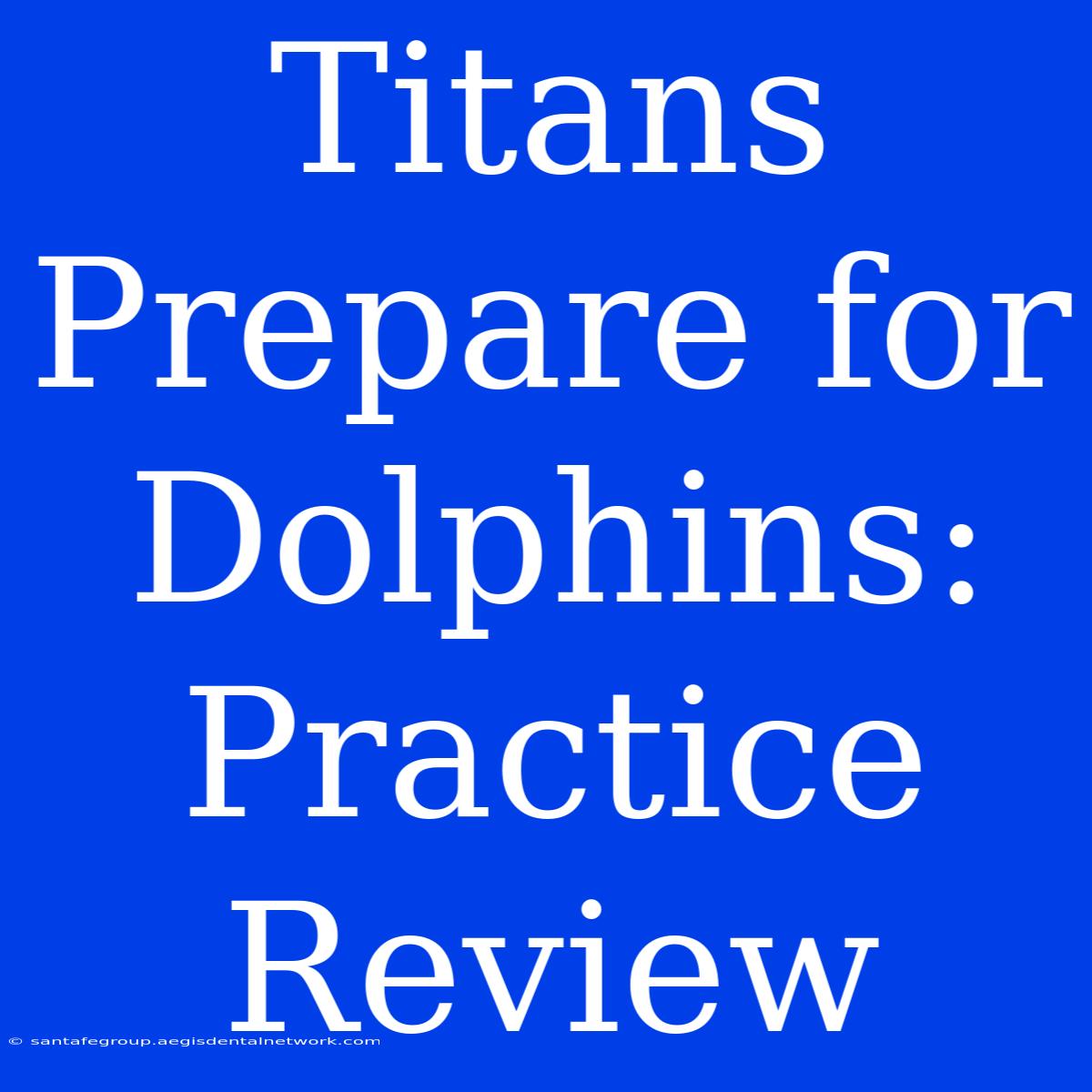 Titans Prepare For Dolphins: Practice Review