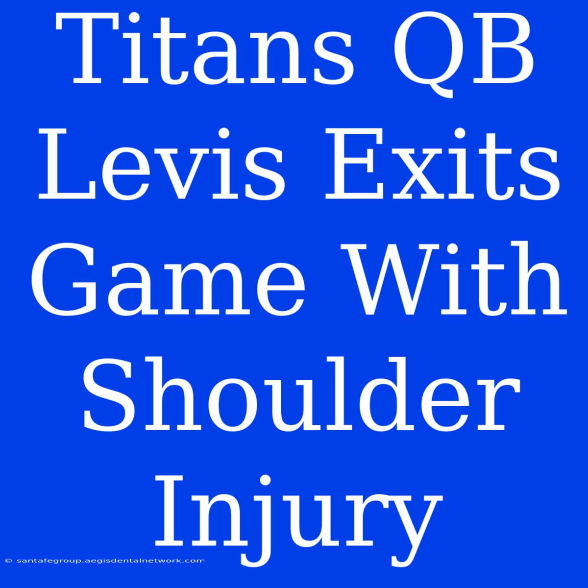 Titans QB Levis Exits Game With Shoulder Injury