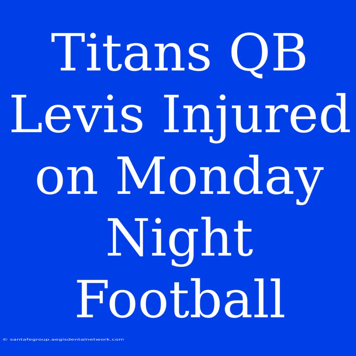 Titans QB Levis Injured On Monday Night Football