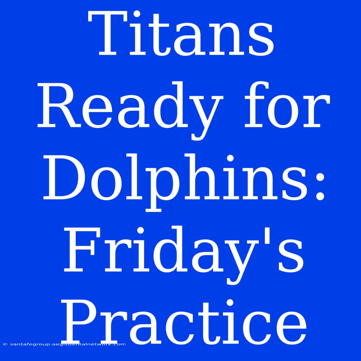 Titans Ready For Dolphins: Friday's Practice