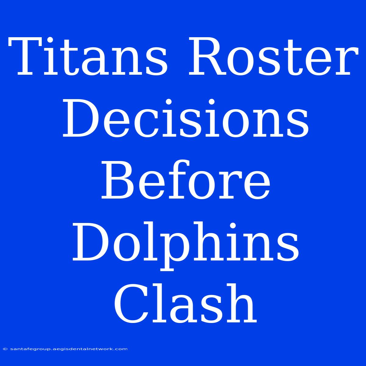 Titans Roster Decisions Before Dolphins Clash 