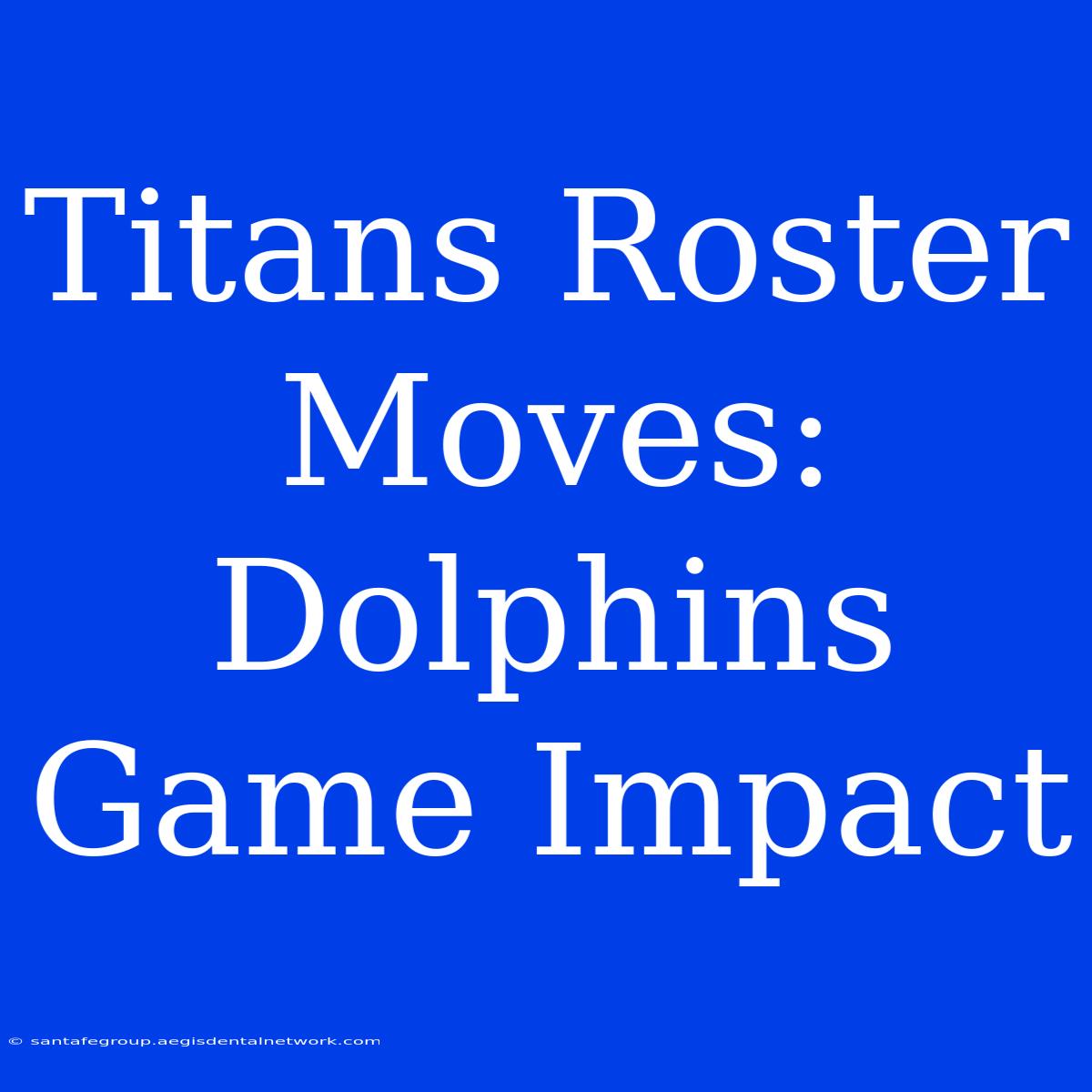 Titans Roster Moves: Dolphins Game Impact