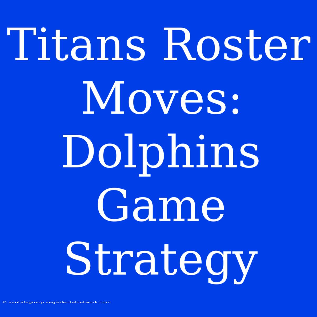 Titans Roster Moves: Dolphins Game Strategy