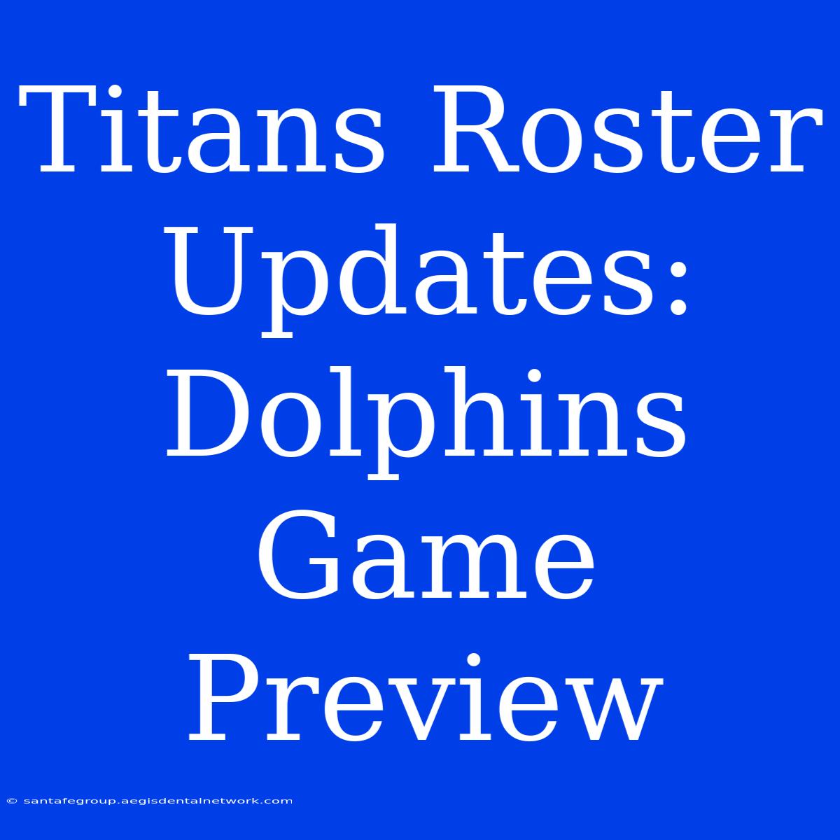 Titans Roster Updates: Dolphins Game Preview