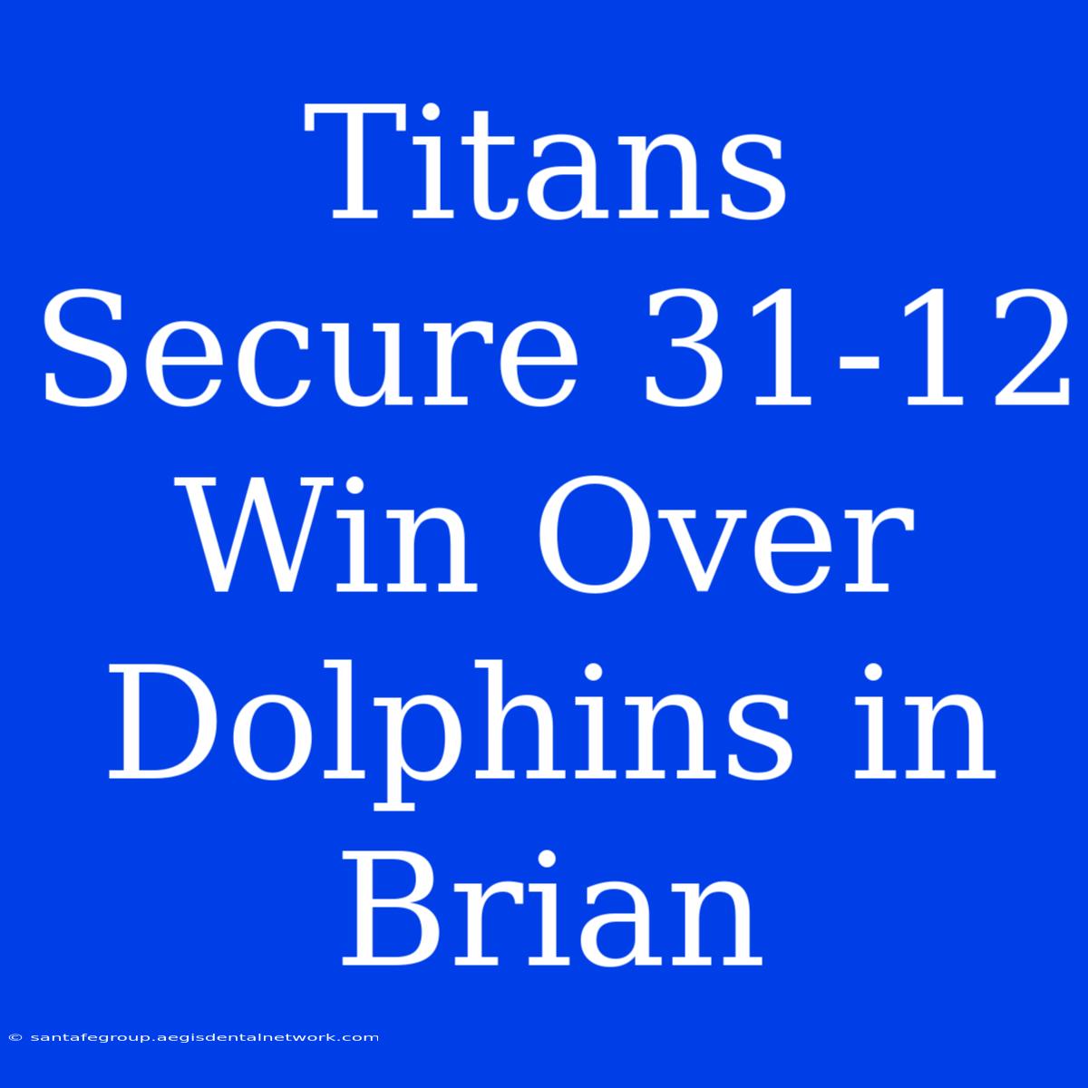 Titans Secure 31-12 Win Over Dolphins In Brian