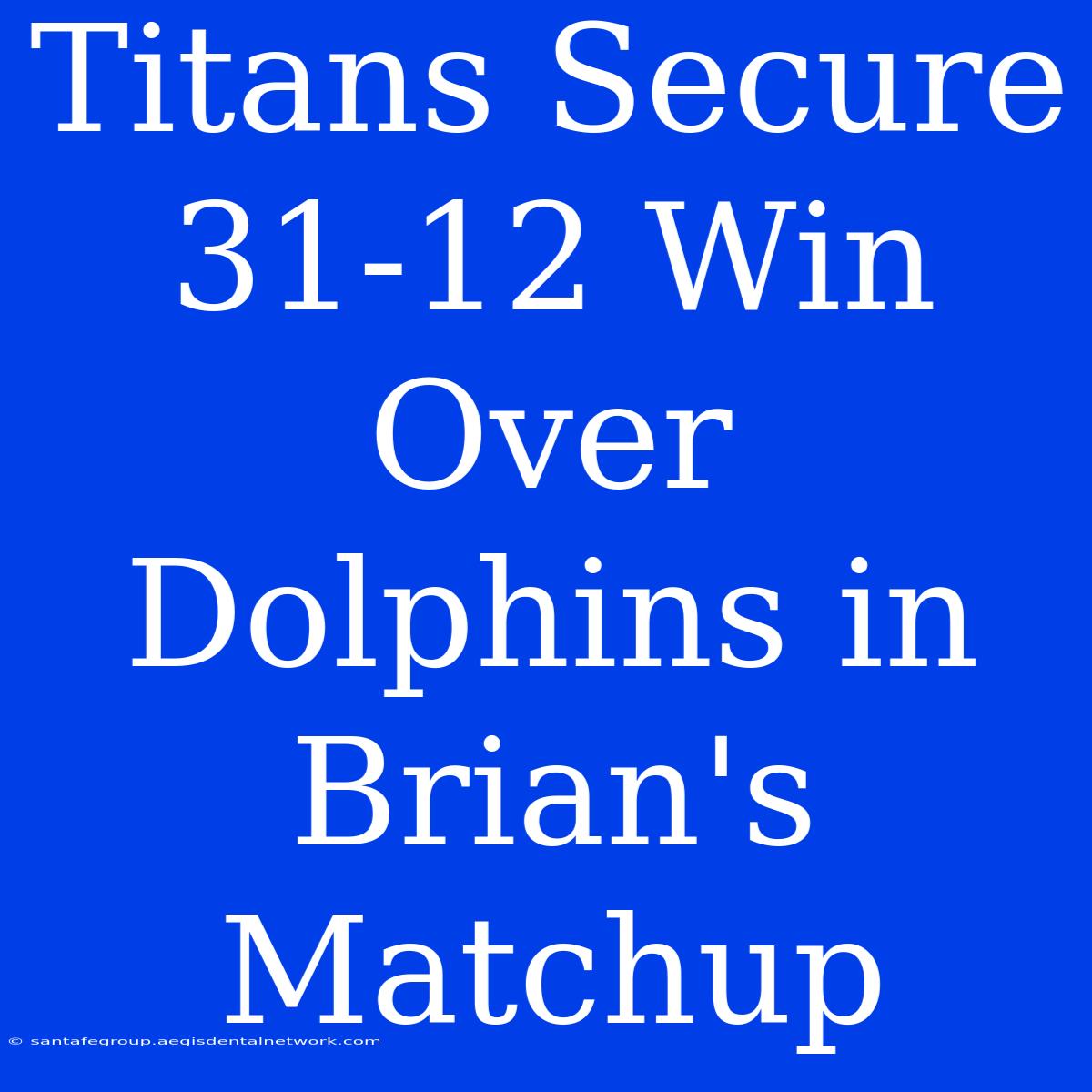 Titans Secure 31-12 Win Over Dolphins In Brian's Matchup 