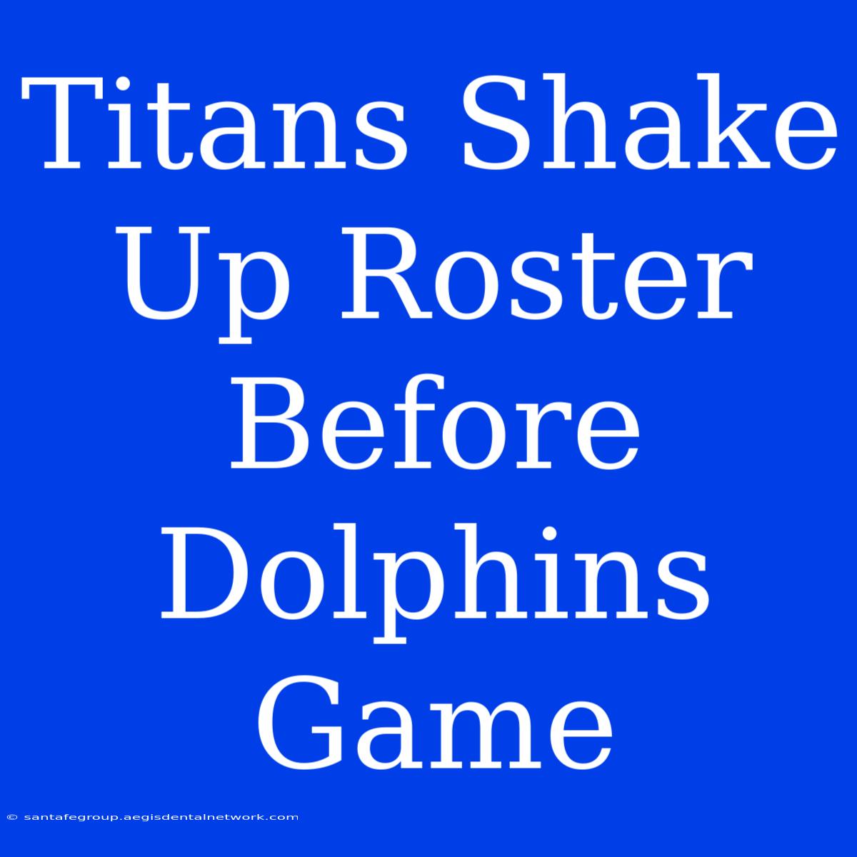 Titans Shake Up Roster Before Dolphins Game