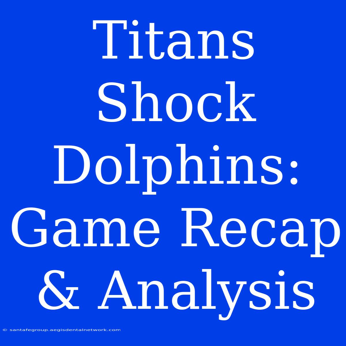 Titans Shock Dolphins: Game Recap & Analysis