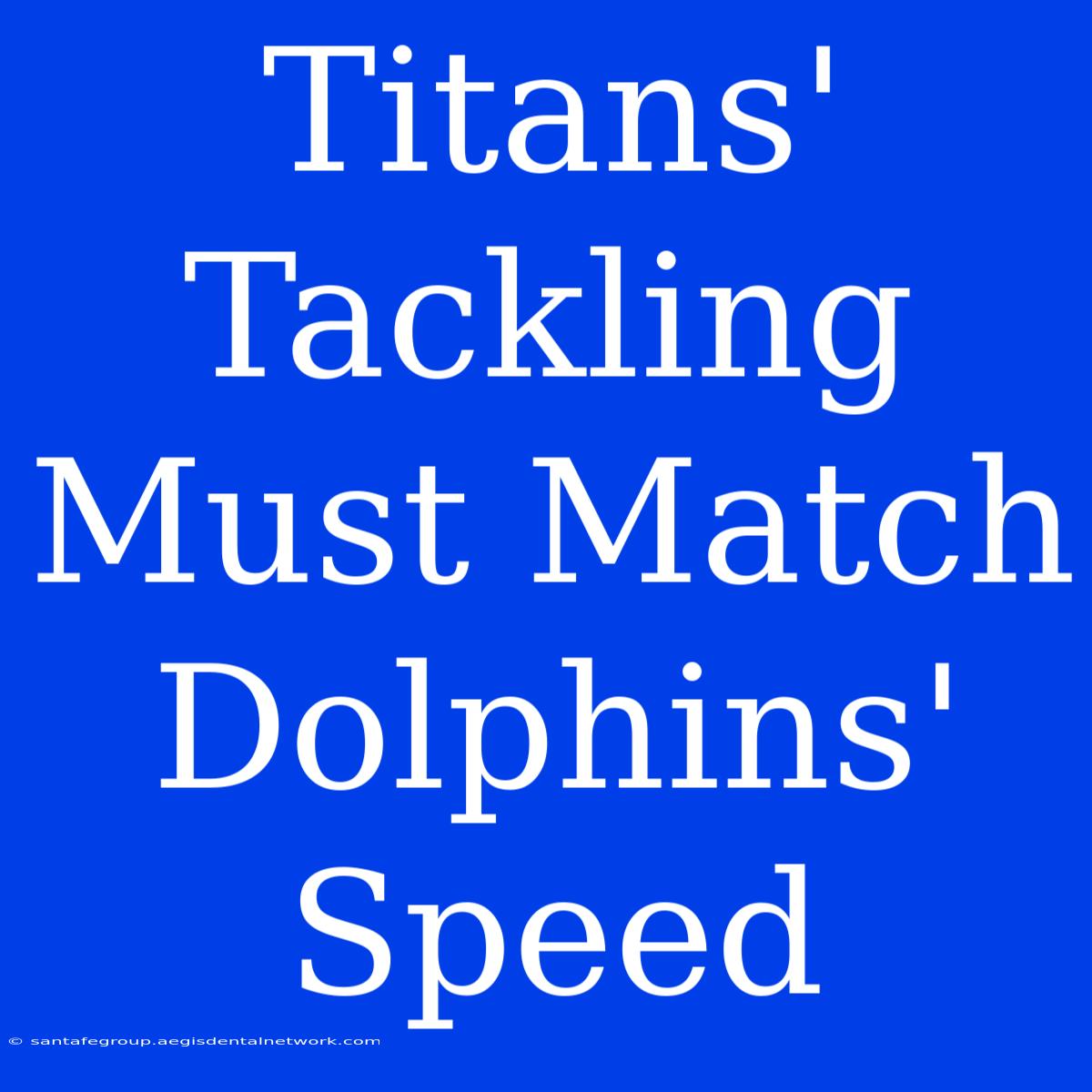 Titans' Tackling Must Match Dolphins' Speed 