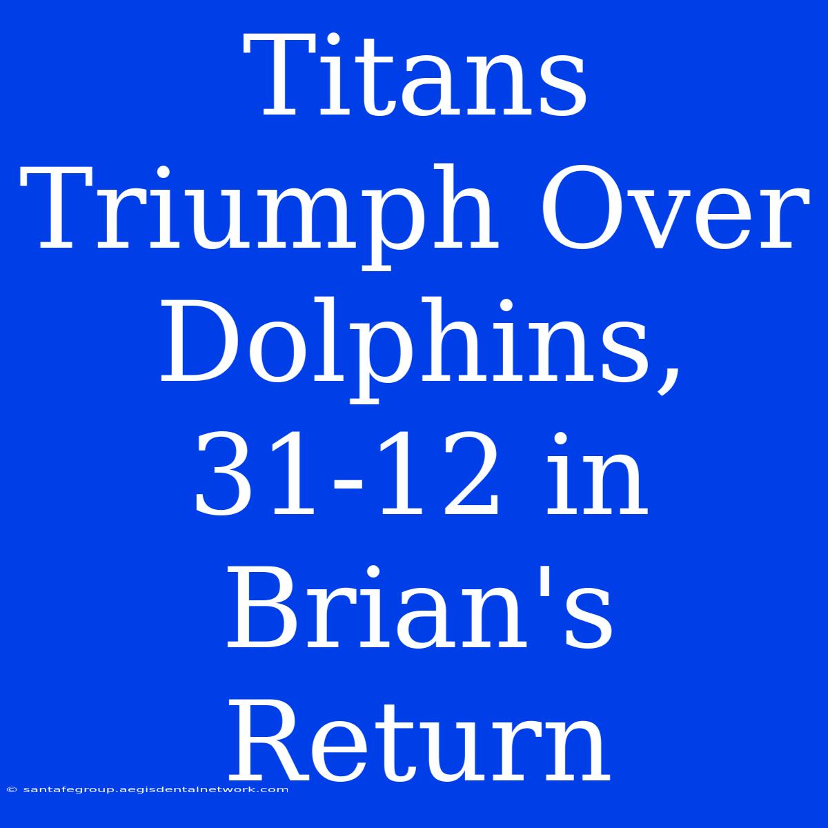 Titans Triumph Over Dolphins, 31-12 In Brian's Return