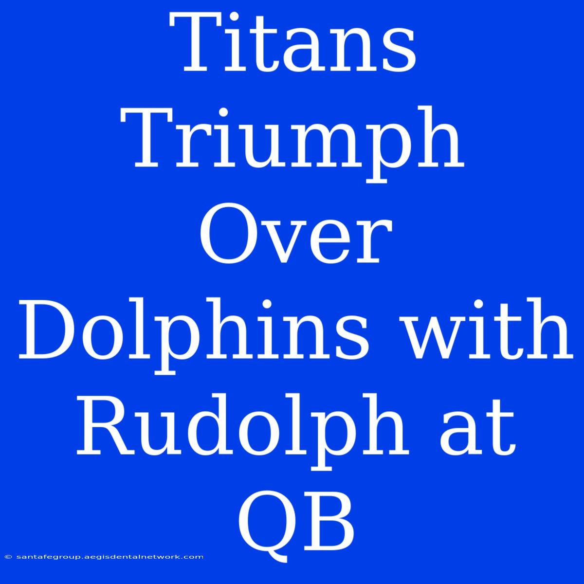 Titans Triumph Over Dolphins With Rudolph At QB