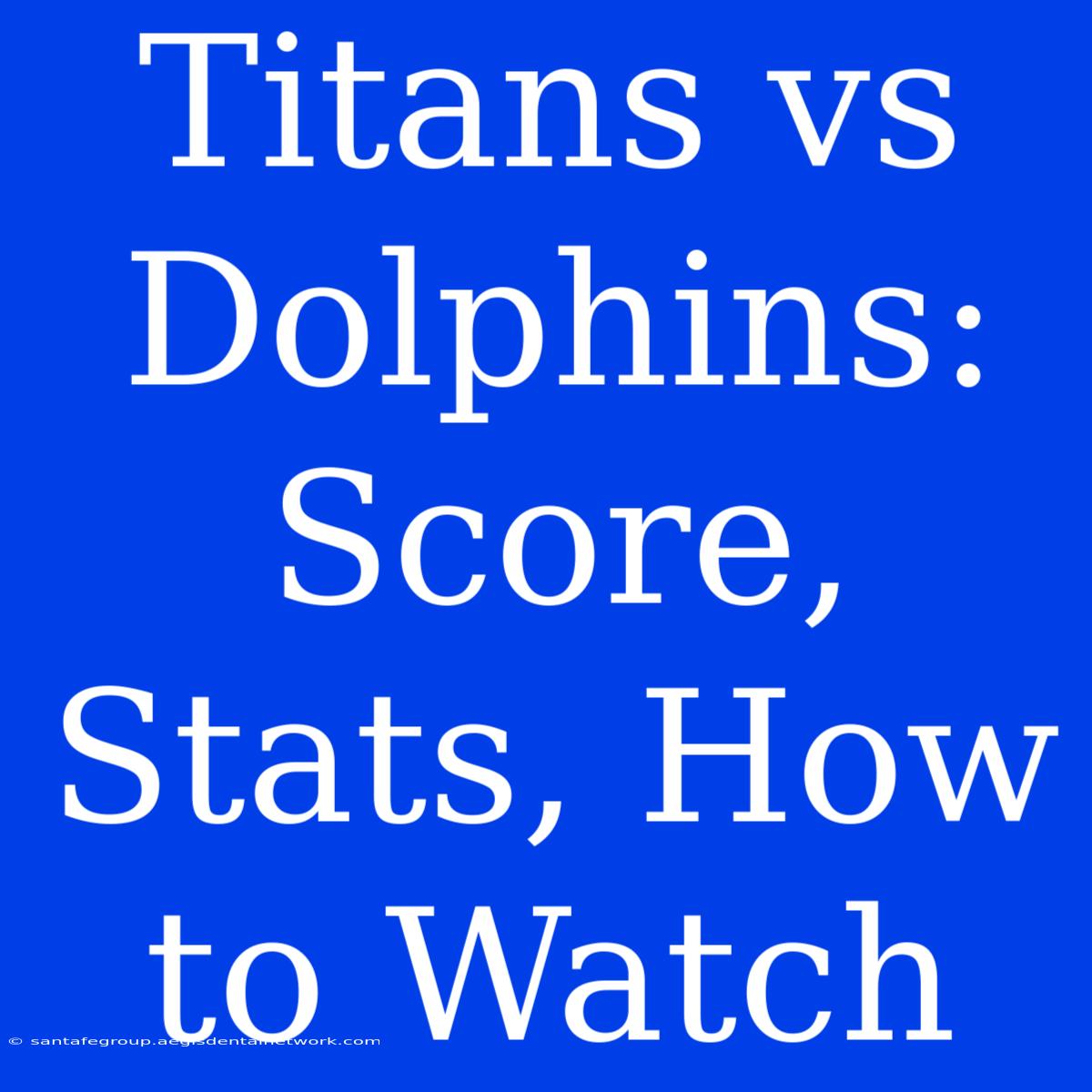 Titans Vs Dolphins: Score, Stats, How To Watch