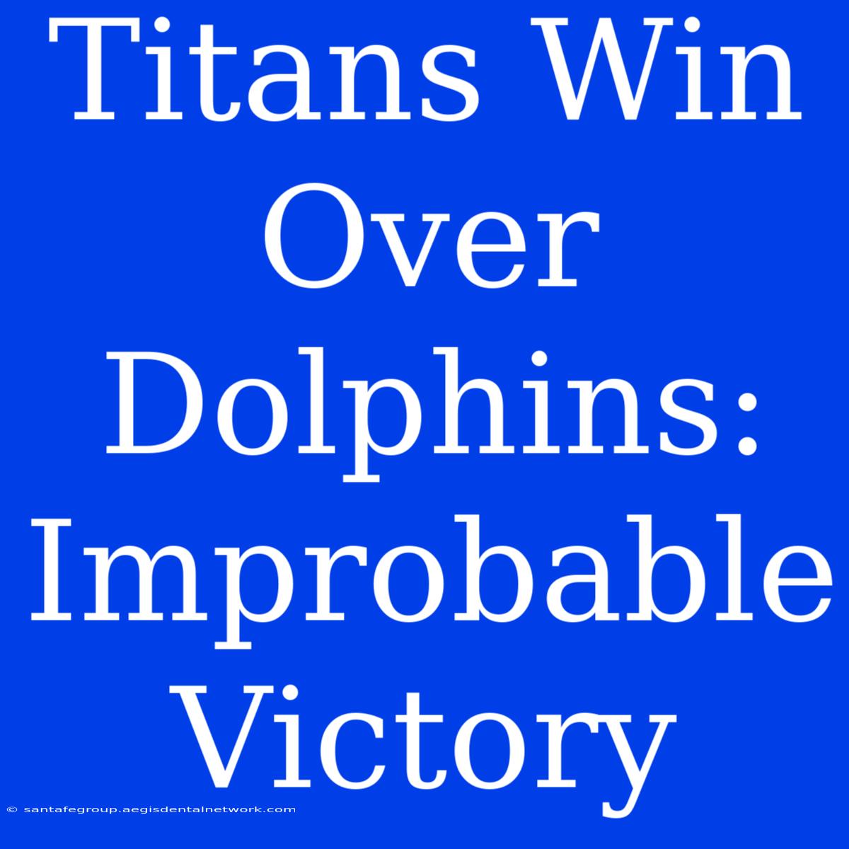 Titans Win Over Dolphins: Improbable Victory 