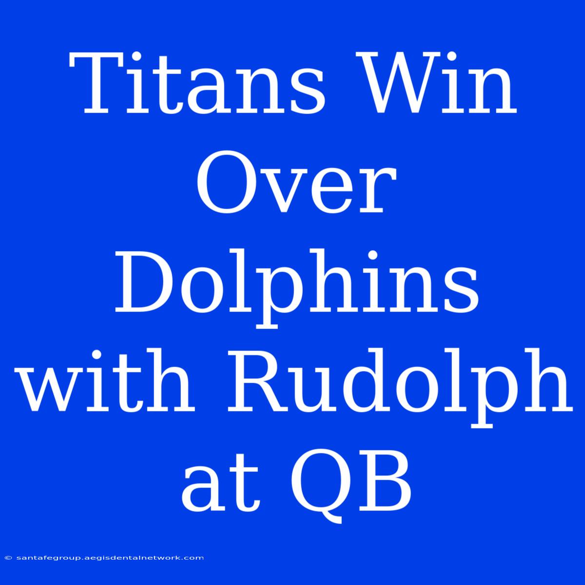 Titans Win Over Dolphins With Rudolph At QB