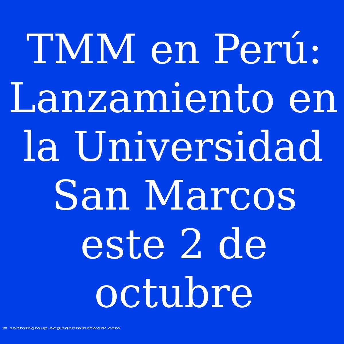 TMM En Perú: Lanzamiento En La Universidad San Marcos Este 2 De Octubre