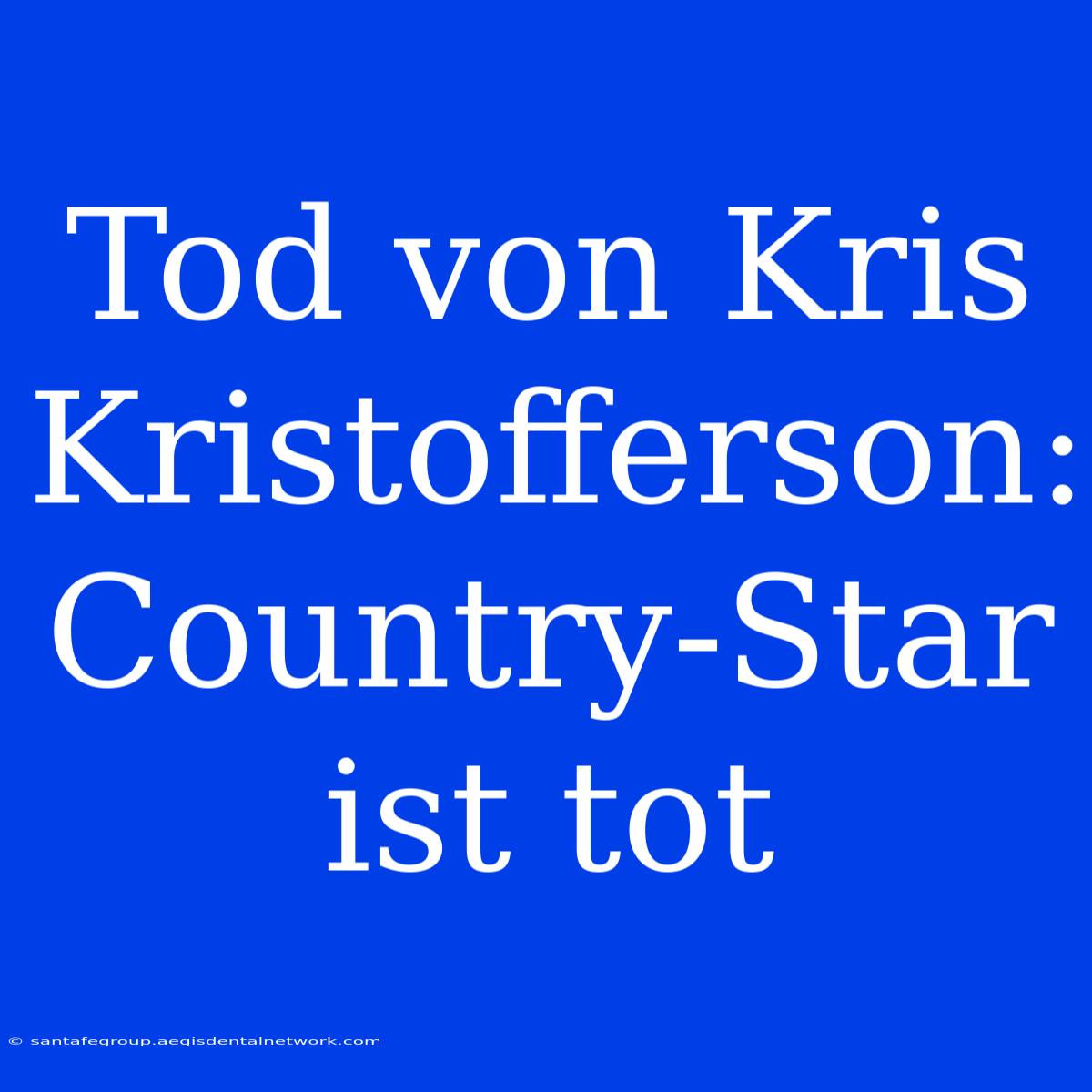 Tod Von Kris Kristofferson:  Country-Star Ist Tot 