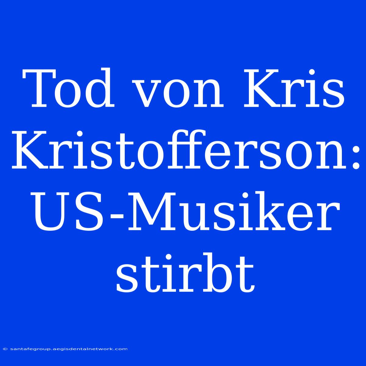 Tod Von Kris Kristofferson: US-Musiker Stirbt